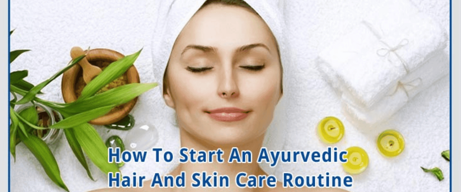 How To Start An Ayurvedic Hair And Skin Care Routine?